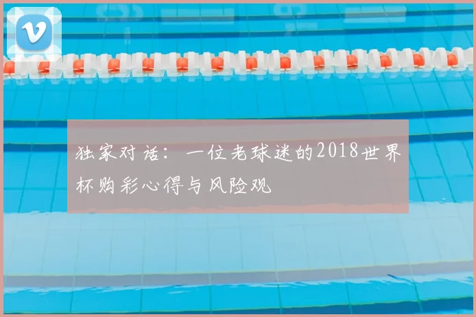 独家对话：一位老球迷的2018世界杯购彩心得与风险观