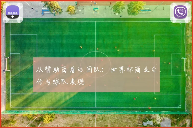 从赞助商看法国队：世界杯商业合作与球队表现