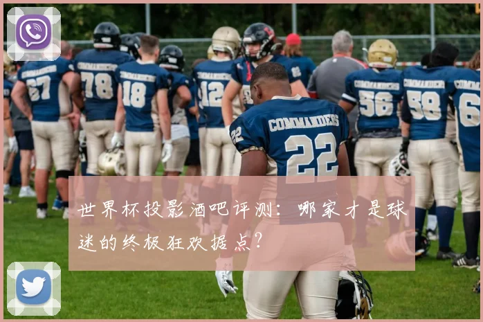 世界杯投影酒吧评测：哪家才是球迷的终极狂欢据点？