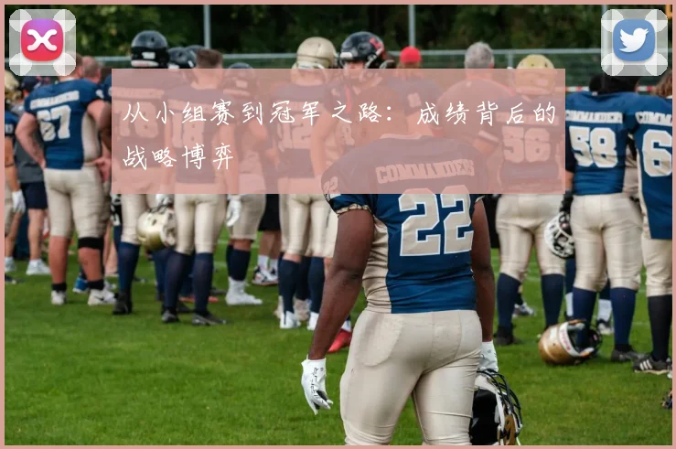 从小组赛到冠军之路：成绩背后的战略博弈