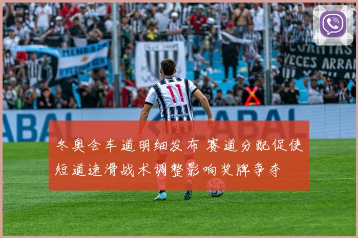 冬奥会车道明细发布 赛道分配促使短道速滑战术调整影响奖牌争夺