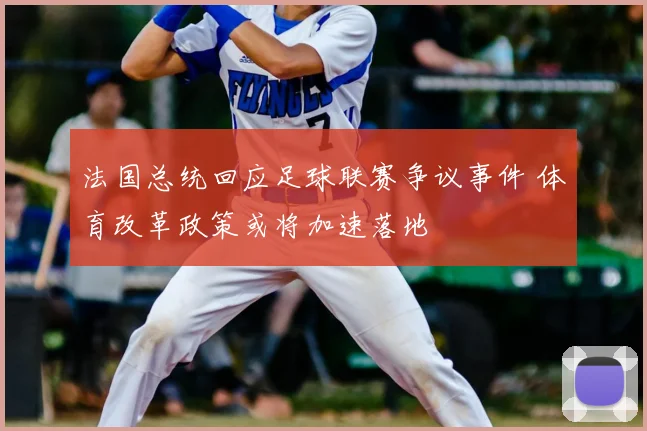 法国总统回应足球联赛争议事件 体育改革政策或将加速落地